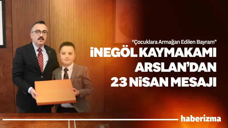 İnegöl Kaymakamı Eren Arslan, 23 Nisan Ulusal Egemenlik ve Çocuk