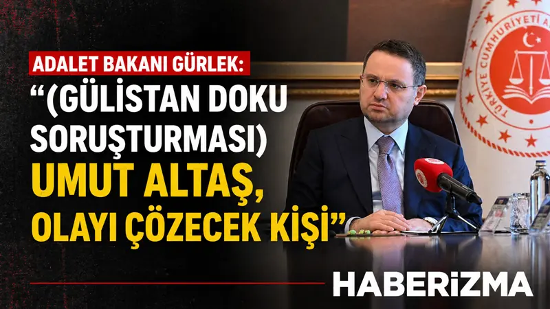 Adalet Bakanı Akın Gürlek, “(Gülistan Doku soruşturması) Umut Altaş, olayı çözecek kişi,