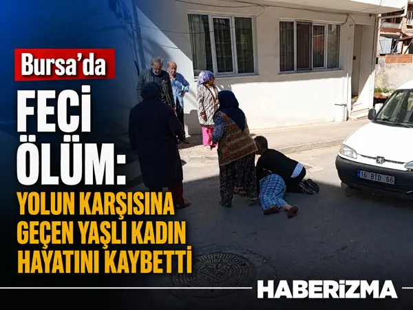 Bursa’da yolun karşısına geçerken hafif ticari aracın çarptığı yaşlı kadın