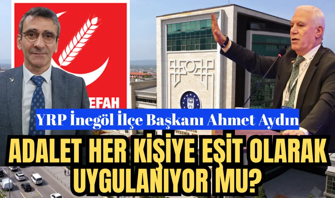 YRP İnegöl İlçe Başkanı Ahmet Aydın’dan Bozbey Süreci Açıklaması: “Adalet