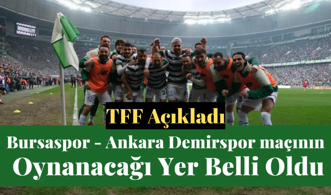 TFF’nin açıklamasıyla Bursaspor ile Ankara Demirspor arasındaki kritik karşılaşmanın Eskişehir’de