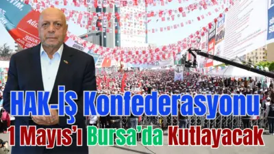 HAK-İŞ Konfederasyonu yaptığı açıklamada bu yıl 1 Mayıs kutlamalarını Bursa’da