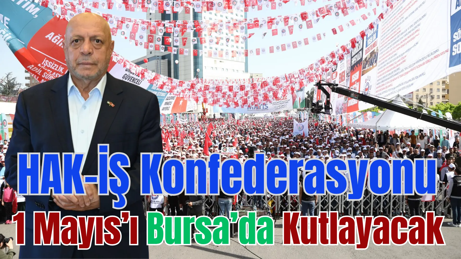 HAK-İŞ Konfederasyonu yaptığı açıklamada bu yıl 1 Mayıs kutlamalarını Bursa’da