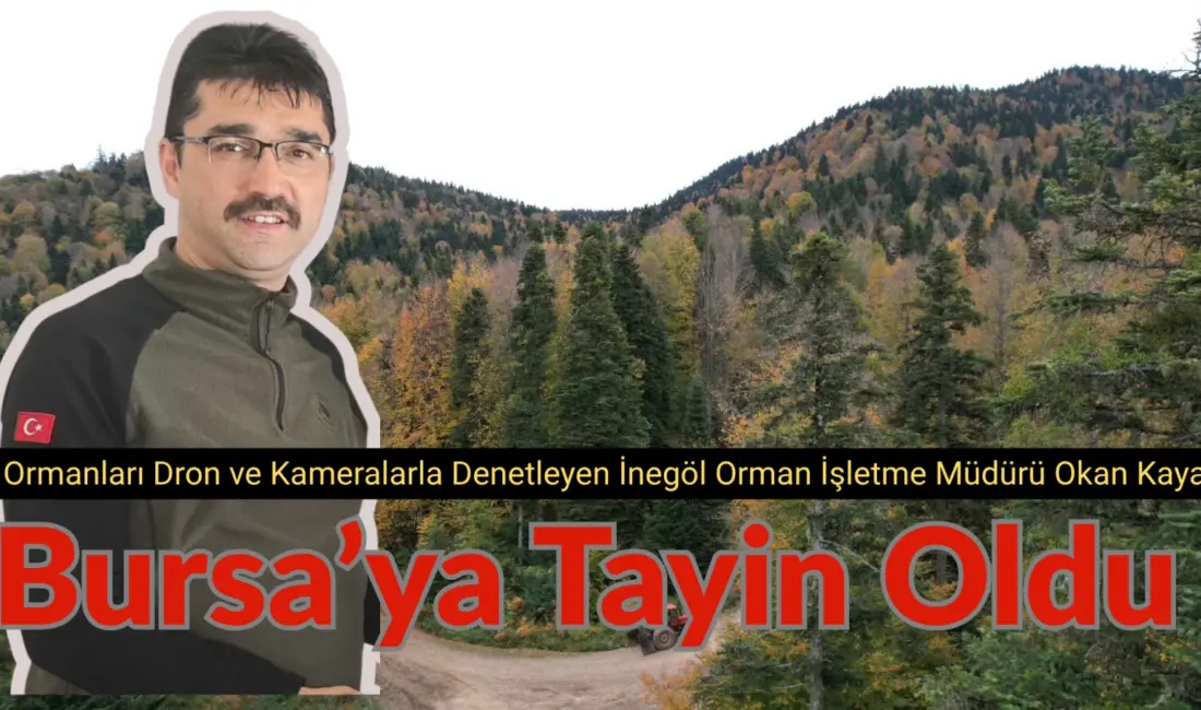 Bir süredir İnegöl Orman İşletme Müdürü görevin de bulunan Okan
