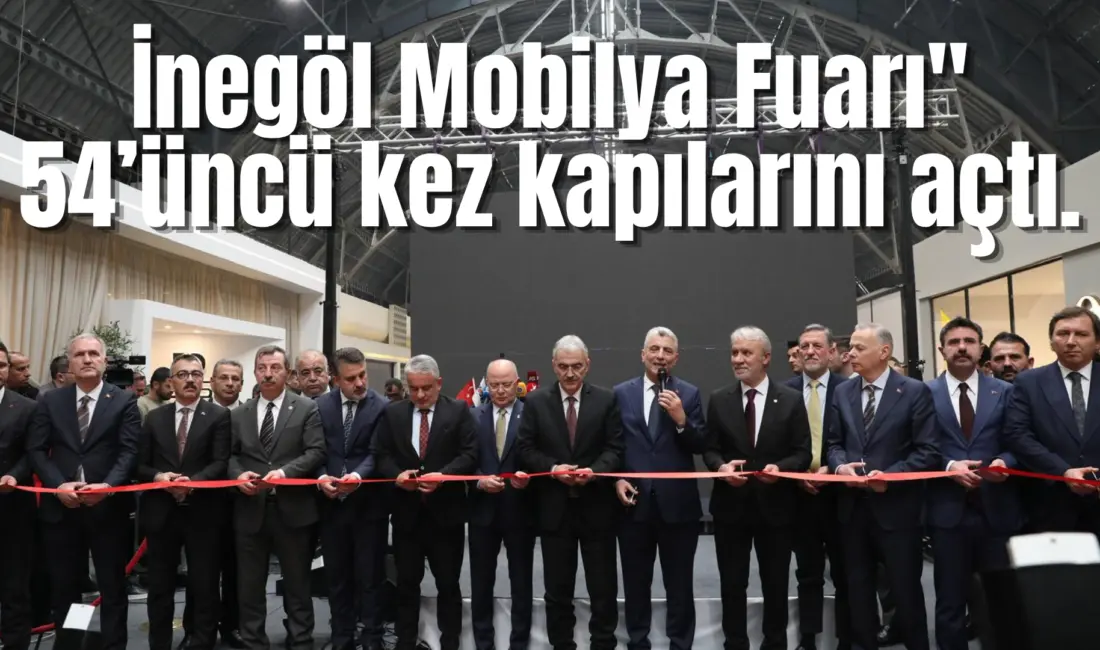 “İnegöl Mobilya Fuarı” 54’üncü kez kapılarını açtı. Açılışa Ticaret Bakanı