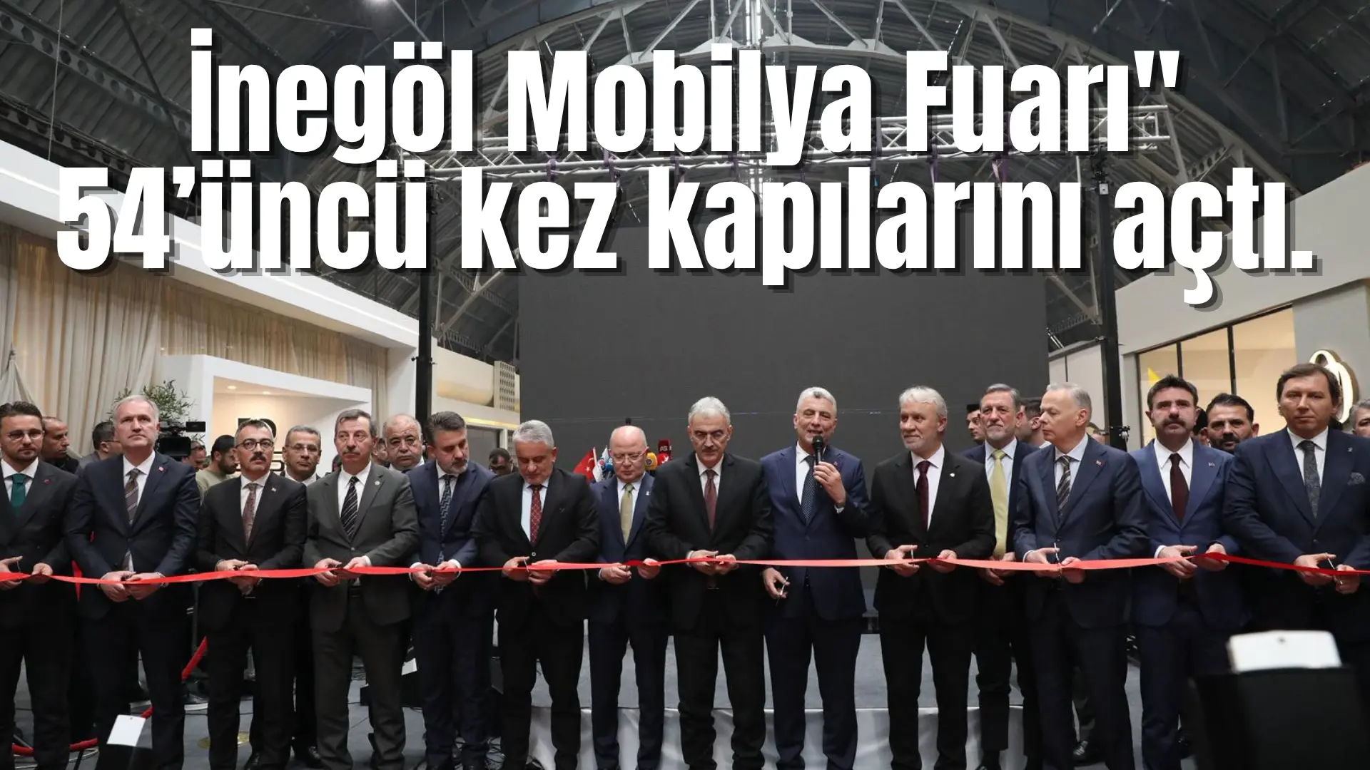 “İnegöl Mobilya Fuarı” 54’üncü kez kapılarını açtı. Açılışa Ticaret Bakanı