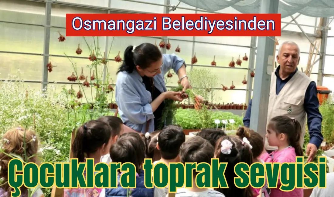 Osmangazi Belediyesi, çocukların toprakla tanışması ve tükettikleri gıdaların üretim sürecini