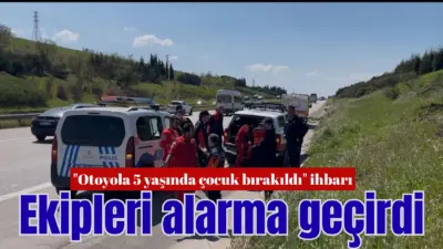 Bursa’da 112 Acil Çağrı Merkezi’ne gelen “5 yaşındaki çocuk otobanda