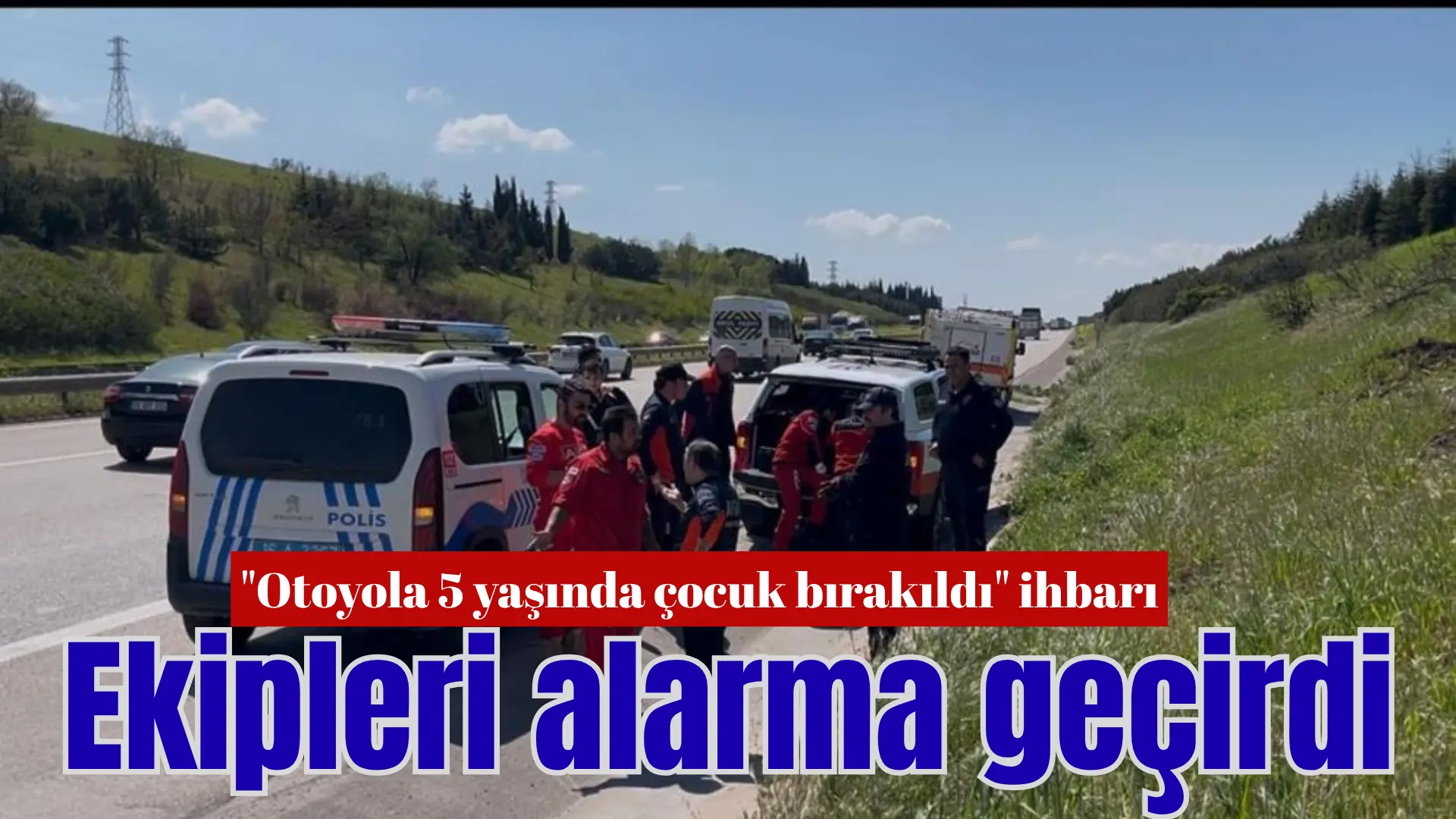 Bursa’da 112 Acil Çağrı Merkezi’ne gelen “5 yaşındaki çocuk otobanda