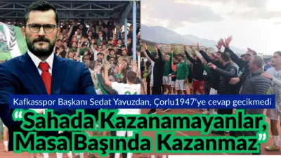 Kafkasspor Başkanı Sedat Yavuz’dan Çorlu1947’ye; “Sahada Kazanamayanlar, Masa Başında Kazanmaz”.