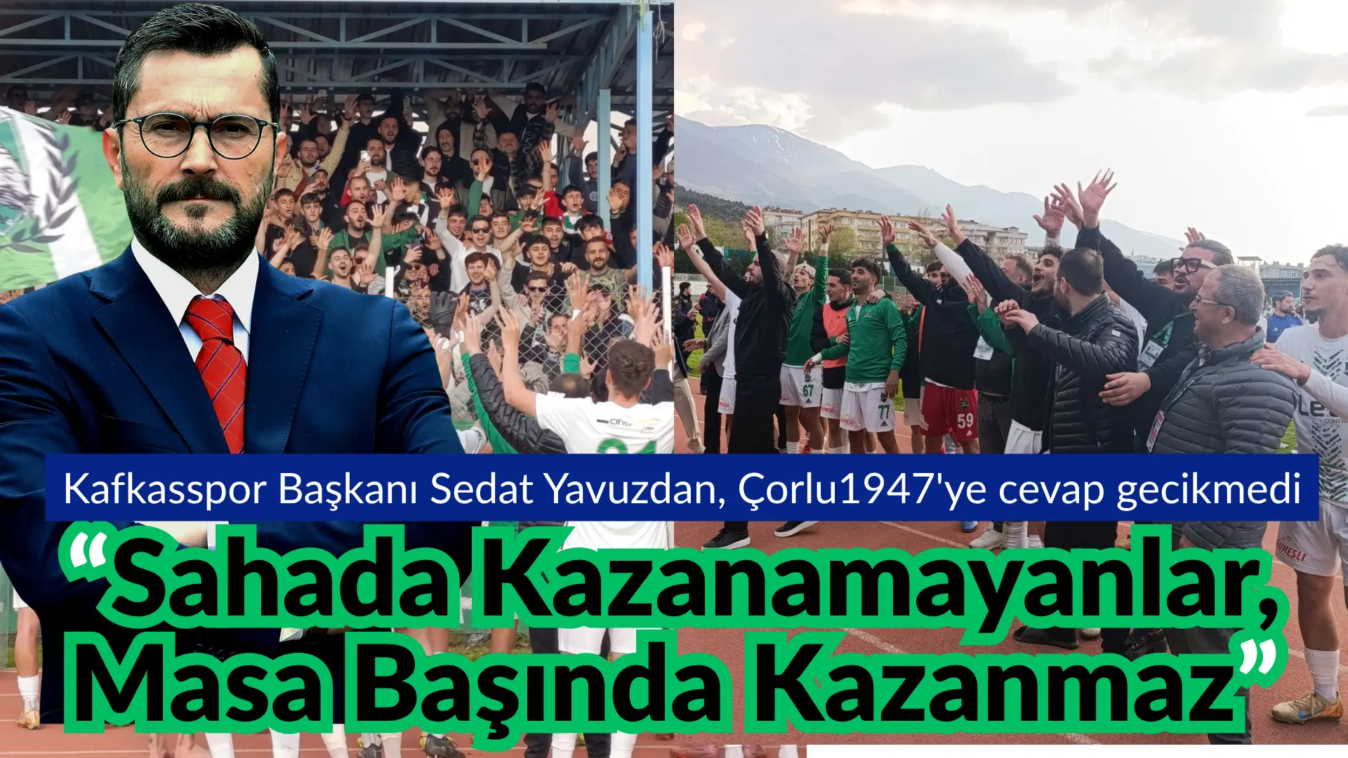 Kafkasspor Başkanı Sedat Yavuz’dan Çorlu1947’ye; “Sahada Kazanamayanlar, Masa Başında Kazanmaz”.