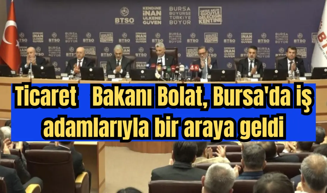 Ticaret Bakanı Ömer Bolat, Bursa Ticaret ve Sanayi Odası (BTSO)