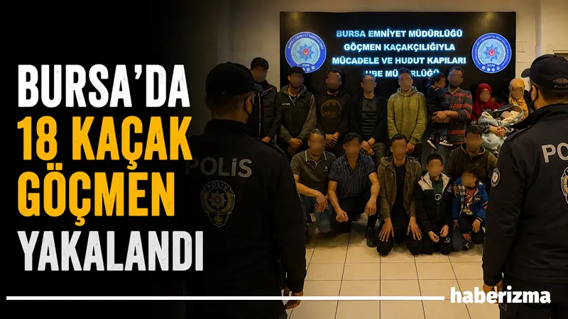 Bursa’nın Osmangazi ve Yıldırım ilçelerinde düzenlenen göçmen kaçakçılığı operasyonlarında 18