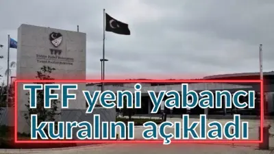 Türkiye Futbol Federasyonu (TFF), Süper Lig’in 2026-27 sezonu için yabancı