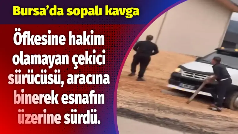 Bursa’da çekici sürücüsü ile esnaf arasında çıkan tartışma kısa sürede