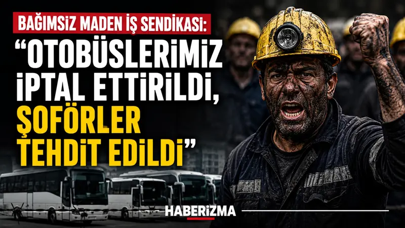 Bağımsız Maden İş Sendikası, Ankara’ya gitmek için tuttukları otobüslerin iptal