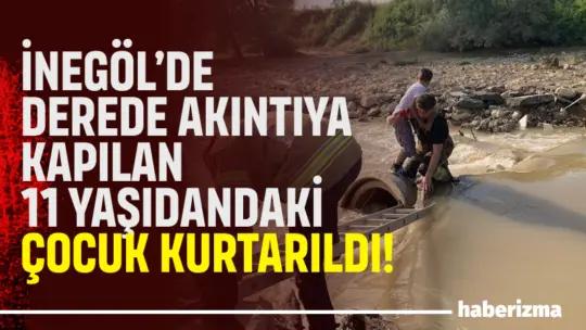 Bursa’nın İnegöl ilçesinde dereye giren ve akıntıya kapılan 11 yaşındaki