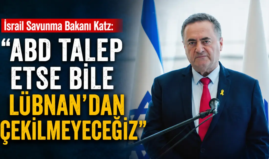 İsrail Savunma Bakanı İsrail Katz, ABD talep etse bile İsrail’in