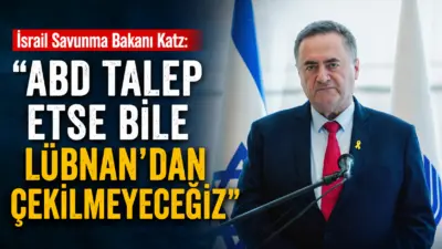 İsrail Savunma Bakanı İsrail Katz, ABD talep etse bile İsrail’in