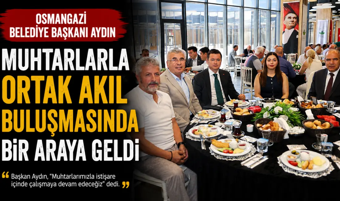 Osmangazi Belediye Başkanı Erkan Aydın, mahalle muhtarlarıyla düzenlenen “Ortak Akıl