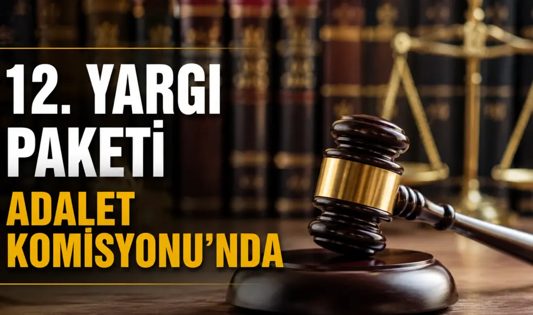 Hazırlanan 12. Yargı Paketi, TBMM Adalet Komisyonu’nda görüşmeye başlandı. TBMM