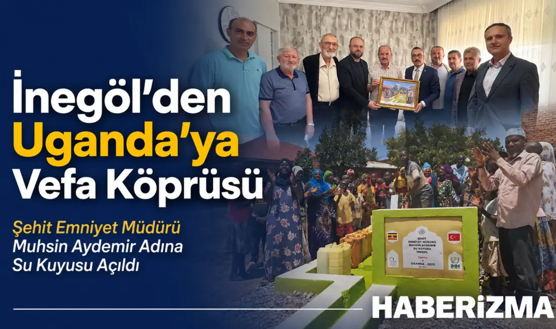 İnegöl’den Uganda’ya Vefa Köprüsü: Şehit Emniyet Müdürü Muhsin Aydemir Adına