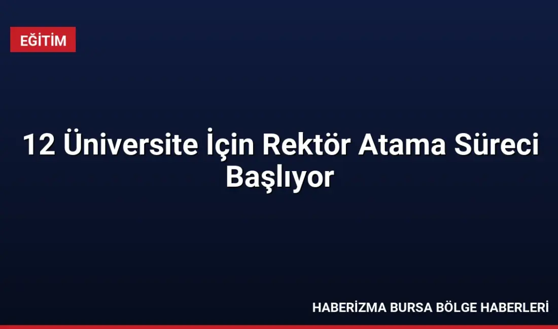 YÖK bünyesindeki 12 üniversite için rektör atama başvuruları 17-31 Temmuz