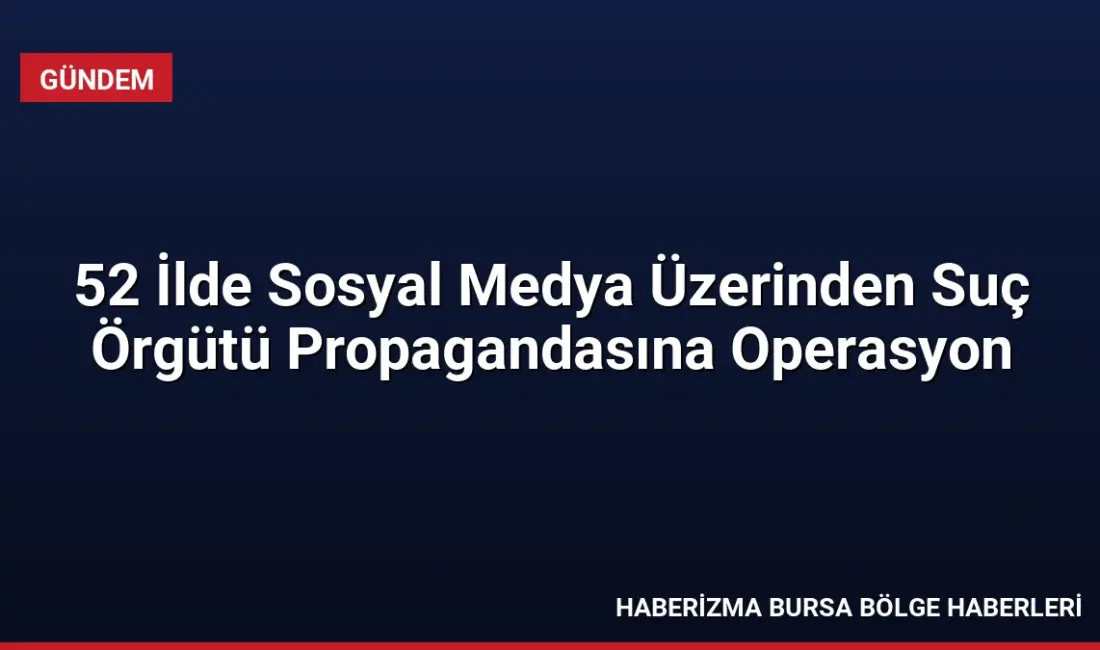 52 ilde eş zamanlı düzenlenen operasyonlarda, sosyal medya üzerinden suç