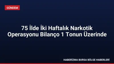 75 ilde iki hafta süren operasyonlarda 1 tonu aşkın uyuşturucu