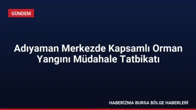 Adıyaman'da düzenlenen orman yangını tatbikatında 151 personel görev aldı. Senaryo