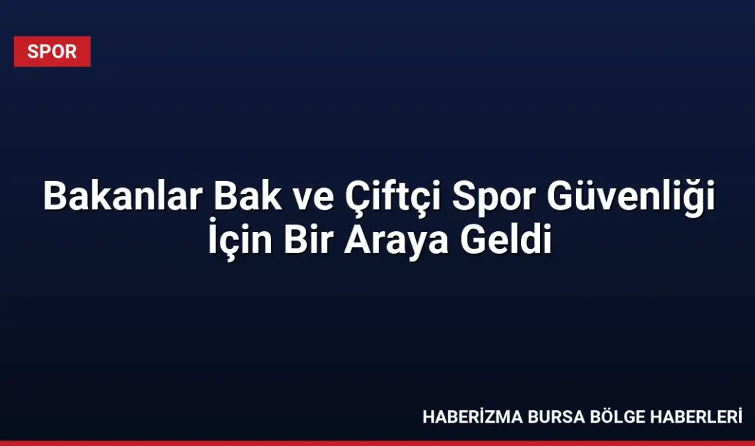 Bakanlar Bak ve Çiftçi, yeni sezon öncesi spor güvenliği stratejilerini