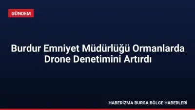 Burdur Emniyet Müdürlüğü, orman yangınlarını önlemek amacıyla drone destekli gözetim