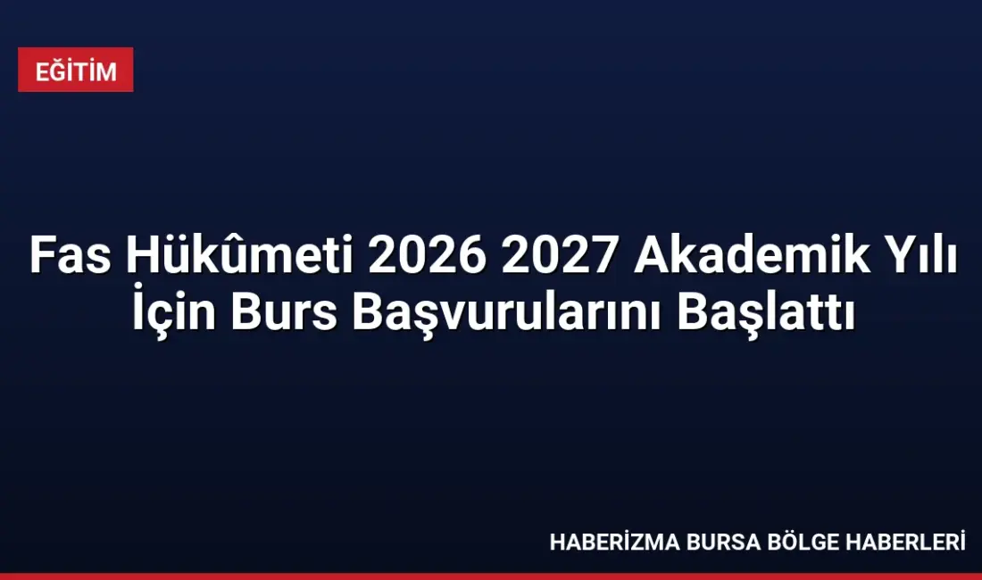 Fas Hükûmeti, 2026-2027 dönemi için 25 kişilik burs kontenjanı açtı.