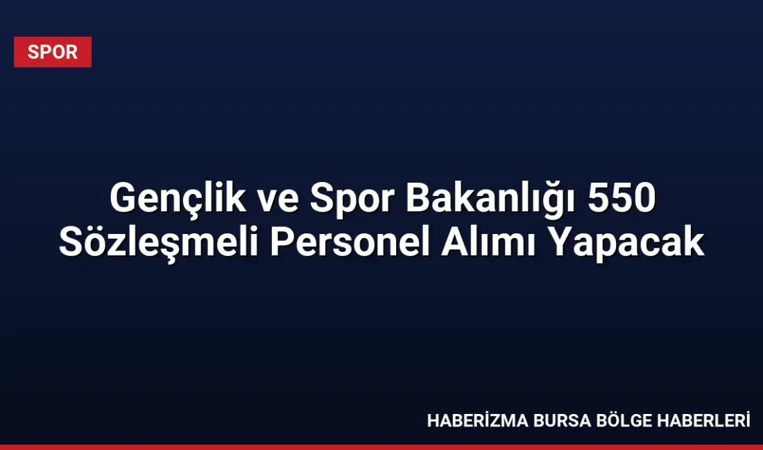 Gençlik ve Spor Bakanlığı taşra teşkilatında görevlendirilmek üzere 550 sözleşmeli