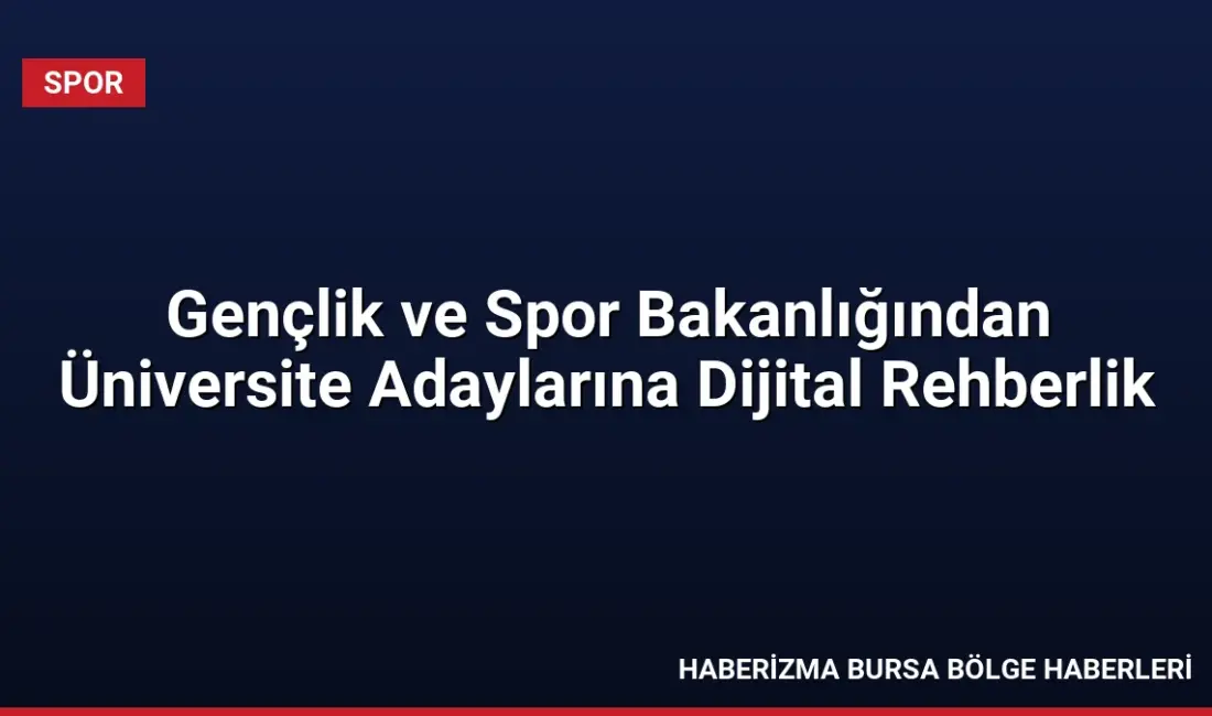 Gençlik ve Spor Bakanlığı, üniversite adaylarının tercih sürecine destek olmak