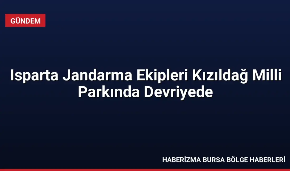 Isparta İl Jandarma Komutanlığı ekipleri, Şarkikaraağaç ilçesindeki Kızıldağ Millî Parkı'nda