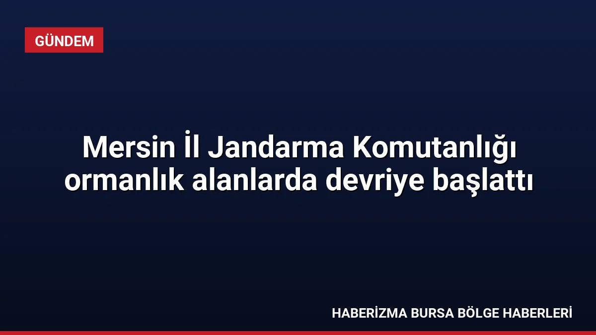 Mersin İl Jandarma Komutanlığı, orman yangınlarını önlemek amacıyla sorumluluk sahasındaki