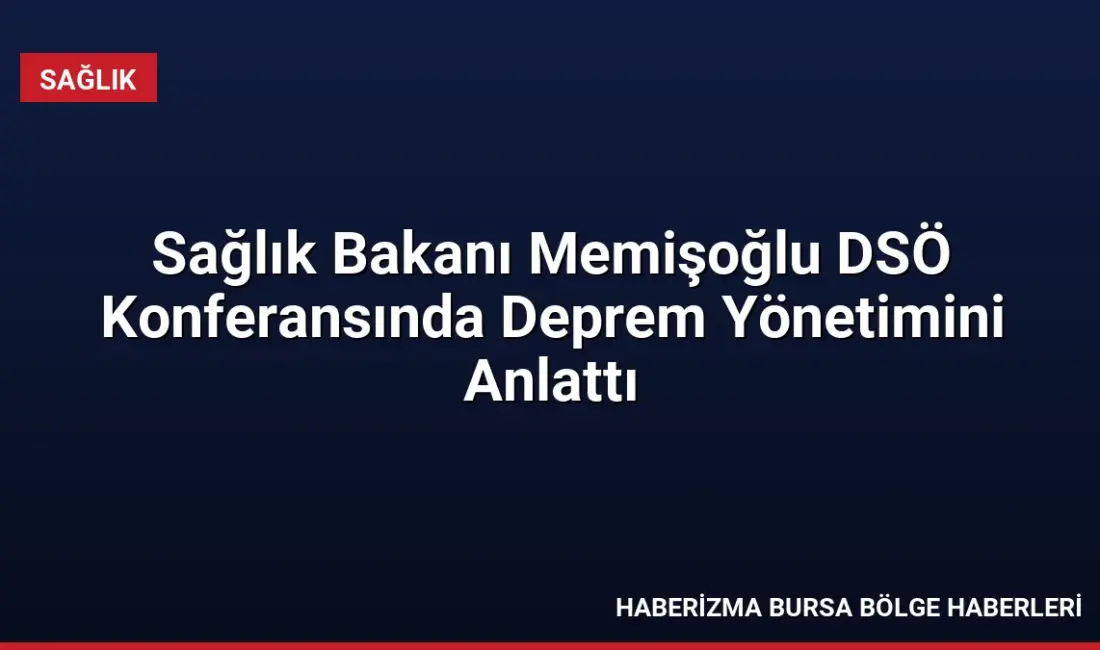 Sağlık Bakanı Memişoğlu, İstanbul'daki DSÖ Konferansı'nda Türkiye'nin deprem tecrübelerini ve