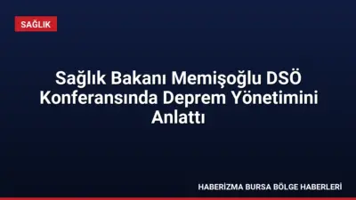 Sağlık Bakanı Memişoğlu, İstanbul'daki DSÖ Konferansı'nda Türkiye'nin deprem tecrübelerini ve