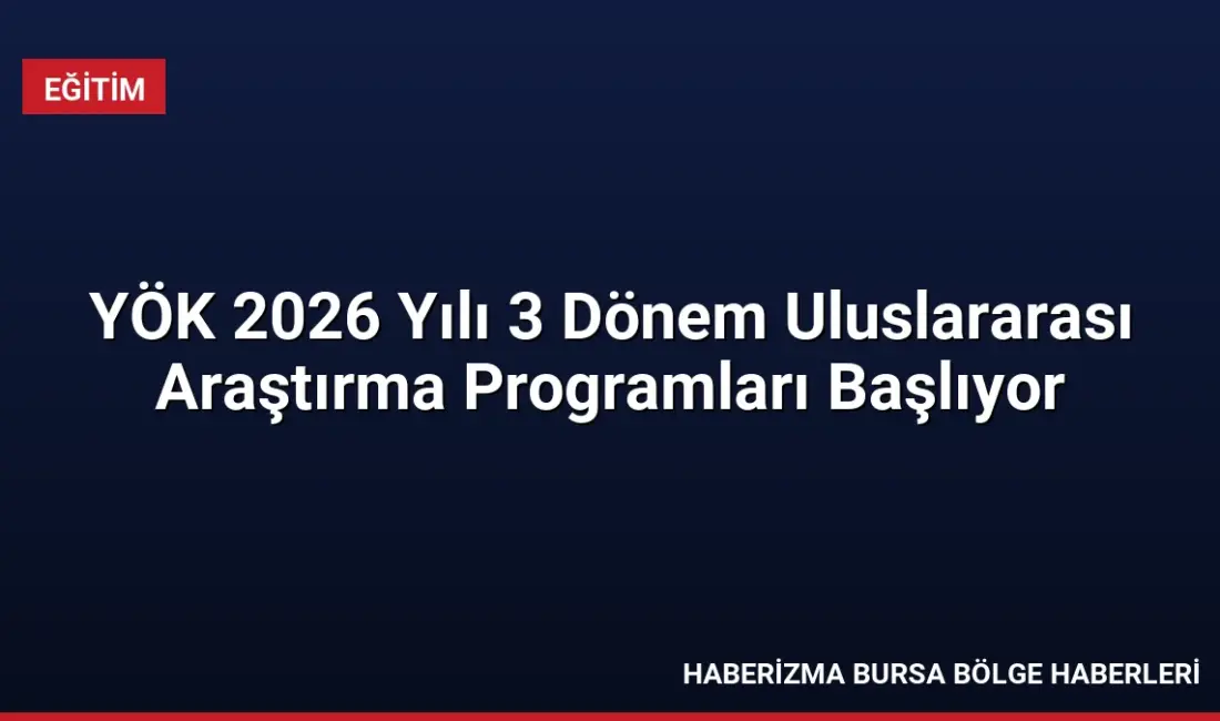 YÖK, 2026 yılı 3. dönem Uluslararası Araştırmacı Programları başvurularını 3