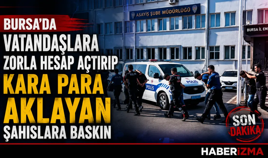 Bursa’da vatandaşlara zorla banka hesabı açtırarak bu hesapları kara para