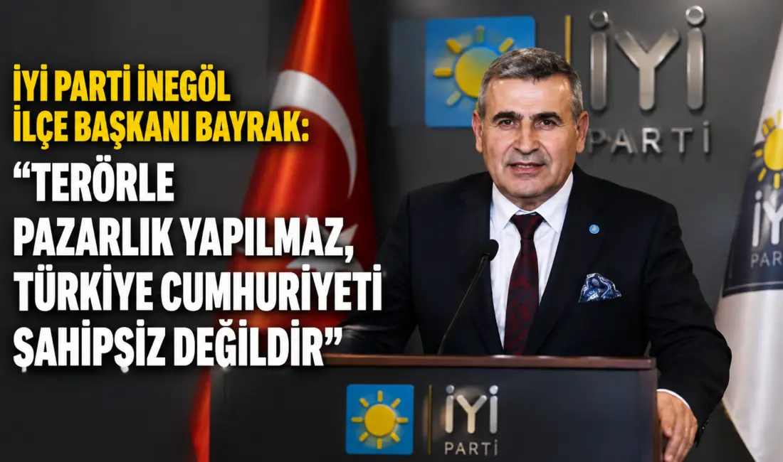 İYİ Parti İnegöl İlçe Başkanı Recep Bayrak, kamuoyunda "Terörsüz Türkiye"