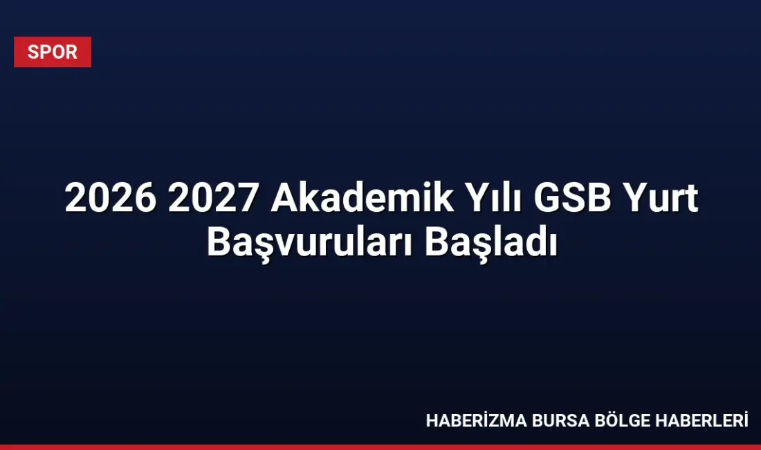 GSB yurt başvuruları e-Devlet üzerinden başladı. Öğrenciler 29 Ağustos saat