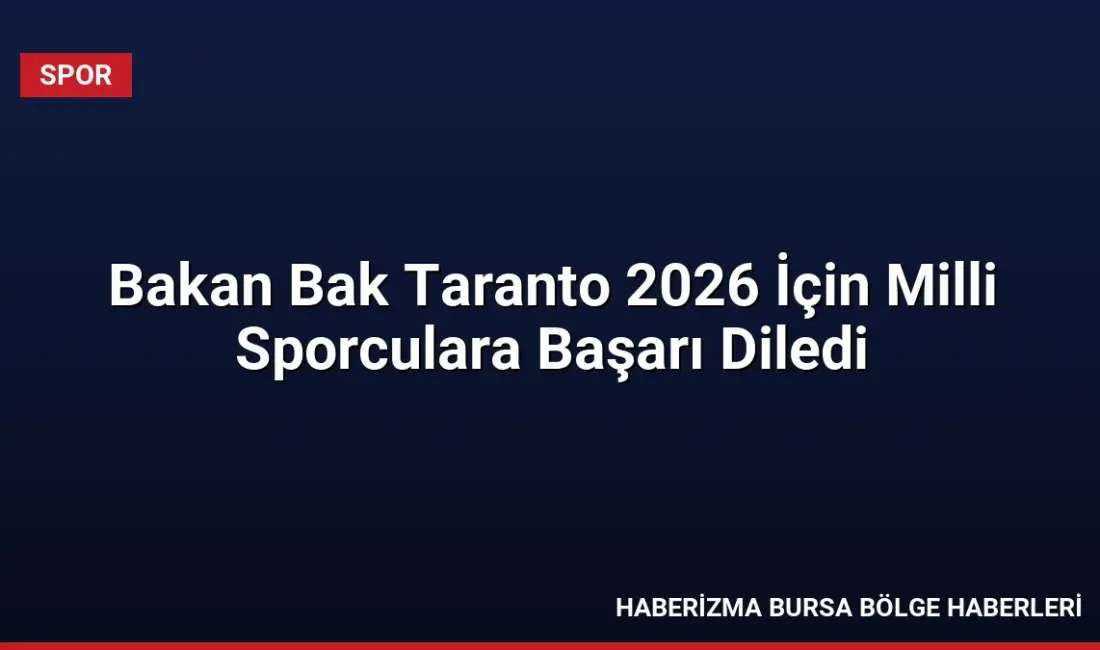 Gençlik ve Spor Bakanı Osman Aşkın Bak, İtalya'da düzenlenecek 20.