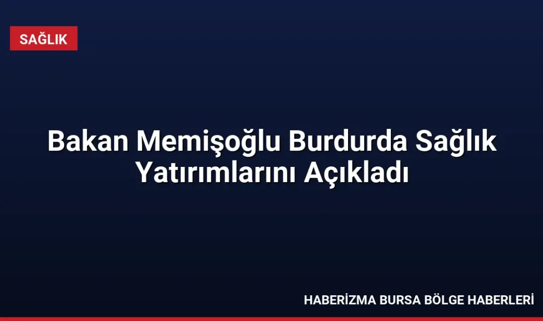 Sağlık Bakanı Memişoğlu, Burdur'da sağlık çalışanlarına 24 saat kreş hizmeti
