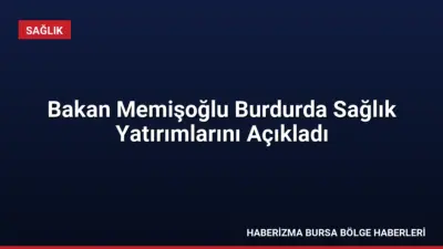 Sağlık Bakanı Memişoğlu, Burdur'da sağlık çalışanlarına 24 saat kreş hizmeti