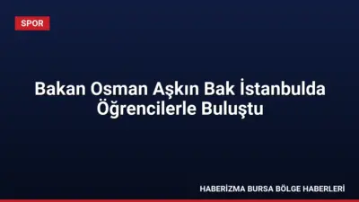 Gençlik ve Spor Bakanı Dr. Osman Aşkın Bak, İstanbul'da öğrencilerle