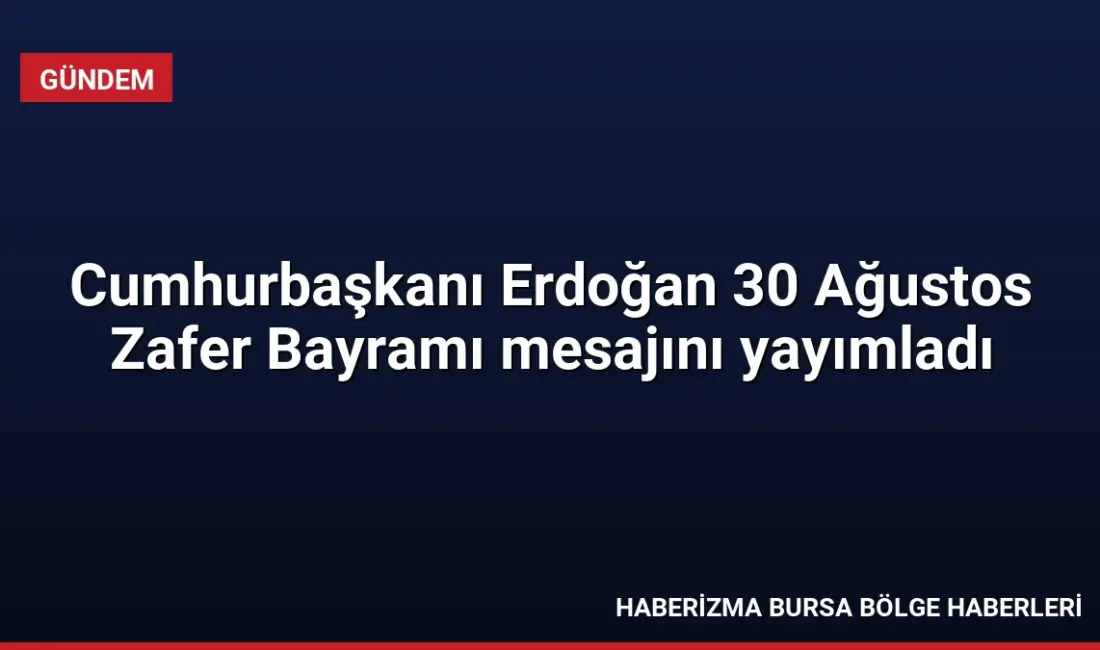 Cumhurbaşkanı Erdoğan, Büyük Zafer’in 104’üncü yıl dönümü mesajında Türkiye’nin her