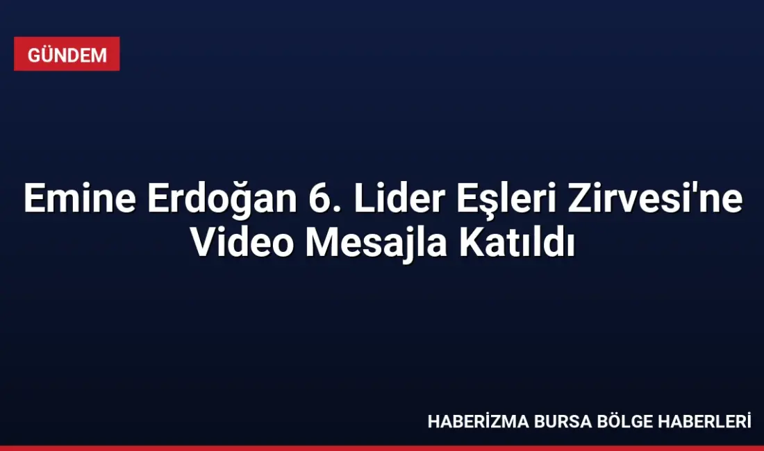 Emine Erdoğan, Kiev'de düzenlenen 6. Lider Eşleri Zirvesi'ne video mesaj