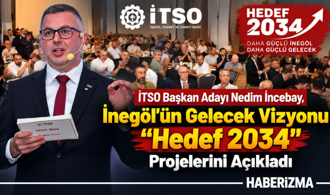 İTSO Başkan Adayı Nedim İncebay, İnegöl’ün Gelecek Vizyonu “Hedef 2034”